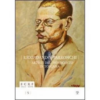 Ricordando Parronchi. Artisti del Novecento in Toscana nella collezione «Alessandro Parronchi» dell'ente Cassa di Risparmio di Firenze .