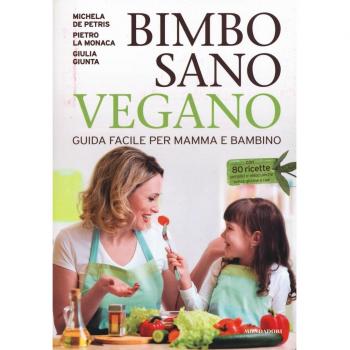 Bimbo sano vegano. Guida facile per mamma e bambino