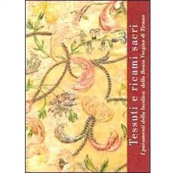 Tessuti e ricami sacri. I paramenti della Basilica della Beata Vergine di Tirano