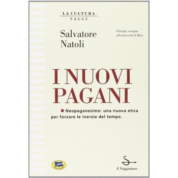 I nuovi pagani. Neopaganesimo: una nuova etica per forzare le inerzie del tempo