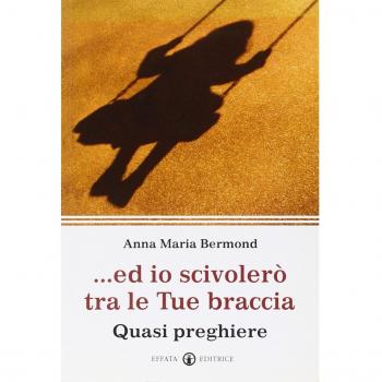 Ed io scivolerò tra le tue braccia. Quasi preghiere