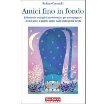 Amici fino in fondo. Riflessioni e consigli di un veterinario per accompagnare i nostri amici a quattro zampe negli ultimi giorni di vita