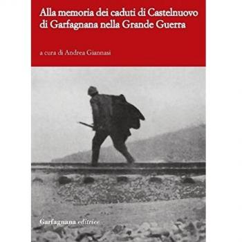 Alla memoria dei caduti di Castelnuovo di Garfagnagna nella grande guerra. Storie di soldati nella prima guerra mondiale (1915-1918)