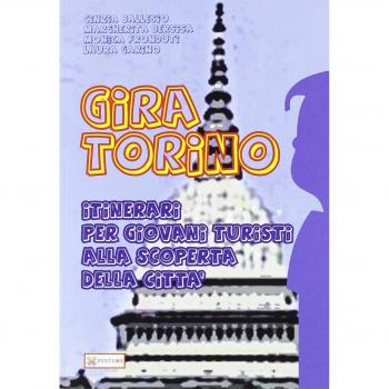 Gira Torino. Itinerari per giovani turisti alla scoperta della città