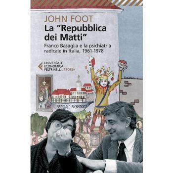 La «Repubblica dei matti». Franco Basaglia e la psichiatria radicale in Italia, 1961-1978