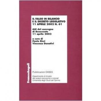 Il falso in bilancio e il decreto legislativo 11 aprile 2002 n° 61. Atti del convegno (Benevento, 11 aprile 2003)