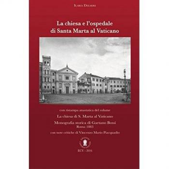 La chiesa e l'ospedale di Santa Marta al Vaticano. Con ristampa anastatica: «La chiesa di S. Marta al Vaticano» (Roma, 1883). Ediz. italiana e inglese