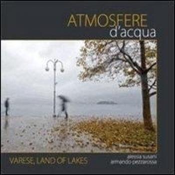 Atmosfere d'acqua. Varese land of lakes. Ediz. italiana e inglese