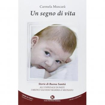 Un segno di vita. Storie di buona sanità. All'ospedale di Patti i medici salvano mamma e neonato