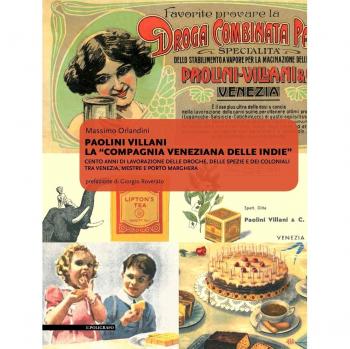 Paolini Villani. La compagnia veneziana delle Indie. Cento anni di lavorazione delle droghe, delle spezie e dei coloniali tra Venezia, Mestre e Porto Marghera