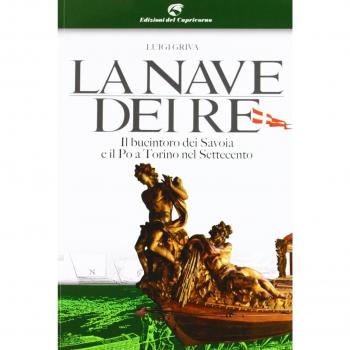 La nave dei re. Il bucintoro dei Savoia e il Po a Torino nel...