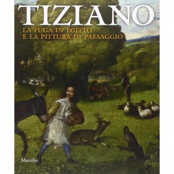 Tiziano. La fuga in Egitto e la pittura di paesaggio. Catalogo della mostra (Venezia, 29 agosto-dicembre 2012). Ediz. illustrata
