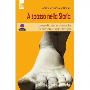 A spasso con la storia. Segreti, vizi e curiosità di romani d'ogni tempo