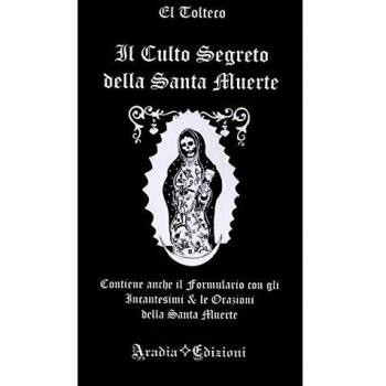 Il culto segreto della santa Muerte. Contiene anche il formulario con gli incantesimi & le orazioni della santa Muerte