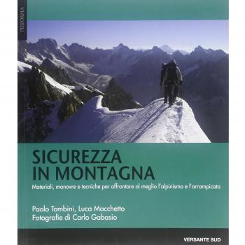 Sicurezza in montagna. Materiali, manovre e tecniche per affrontare al meglio l'alpinismo e l'arrampicata
