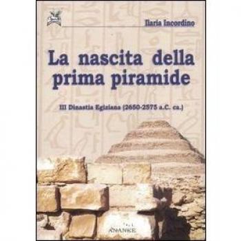 La nascita della prima piramide. III dinastia egiziana (2650-2575 a. C. ca.)