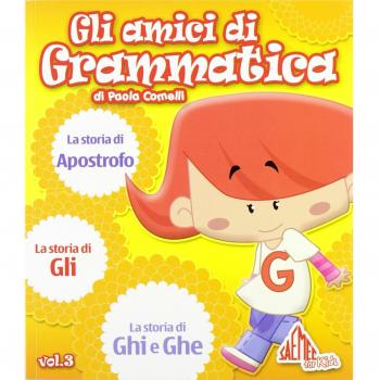 Gli amici di grammatica. Le storie di ghe e ghi. Le storie di gli. Le storie dell'apostrofo