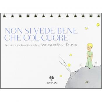 Non si vede bene che col cuore. I pensieri e le citazioni più belle di Antoine de Saint-Exupéry