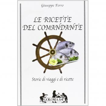 Le ricette del comandante. Storie di viaggi e di ricette