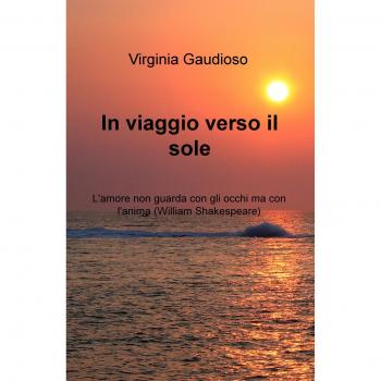 In viaggio verso il sole. L'amore non guarda con gli occhi ma con l'anima (William Shakespeare)