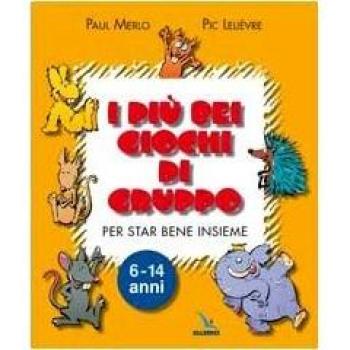 I più bei giochi di gruppo. Per vivere meglio insieme