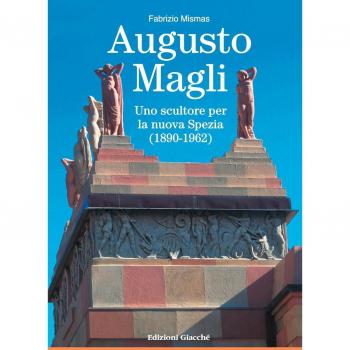 Augusto Magli. Uno scultore per la nuova Spezia (1890-1962)
