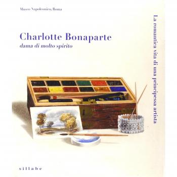 Charlotte Bonaparte dama di molto spirito. La romantica vita di una principessa artista. Catalogo della mostra. Ediz. illustrata