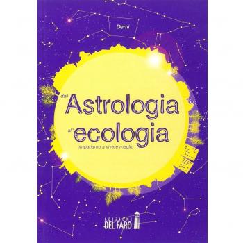 Dall'astrologia all'ecologia. Impariamo a vivere meglio