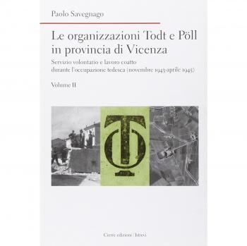 Le organizzazioni Todt e Pöll in provincia di Vicenza. Servizio volontario e lavoro coatto durante l'occupazione tedesca (novembre 1943-aprile 1945) (Vol. 2)