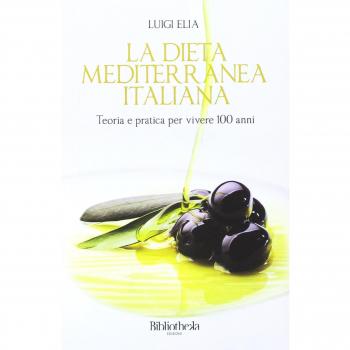 La dieta mediterranea italiana. Teoria e pratica per vivere 100 anni