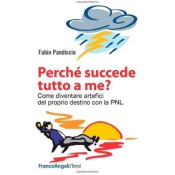Perché succede tutto a me? Come diventare artefici del proprio destino con la PNL