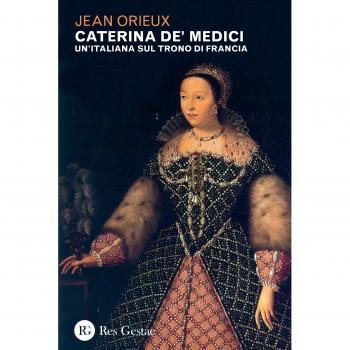 Caterina de' Medici. Un'italiana sul trono di Francia