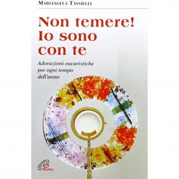 Non temere! Io sono con te. Adorazioni eucaristiche per ogni tempo dell'anno