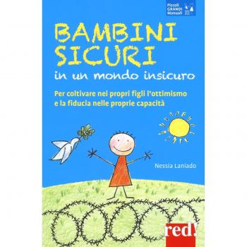 Bambini sicuri in un mondo insicuro: Per coltivare nei propri figli l'ottimismo e la fiducia nelle proprie capacità