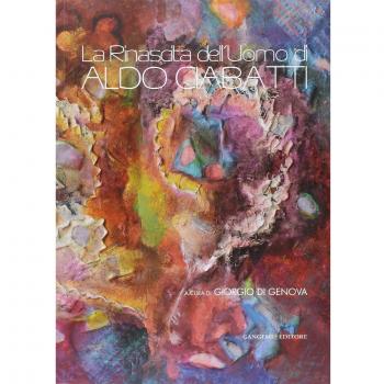 La rinascita dell'uomo di Aldo Ciabatti. Catalogo della mostra (23 novembre-8 dicembre 2013). Ediz. illustrata