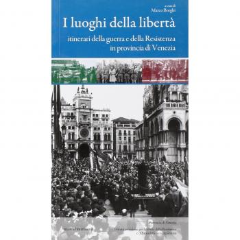 I luoghi della libertà. Itinerari della guerra e della Resistenza in provincia di Venezia