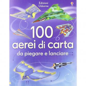 100 aerei di carta da piegare e lanciare. Ediz. illustrata
