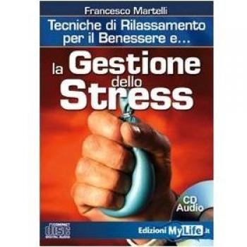 La gestione dello stress. Tecniche di rilassamento per il benessere. Con CD Audio