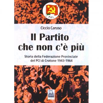 Il partito che non c'è più. Storia della Federazione provinciale del PCI di Crotone (1943-1964)