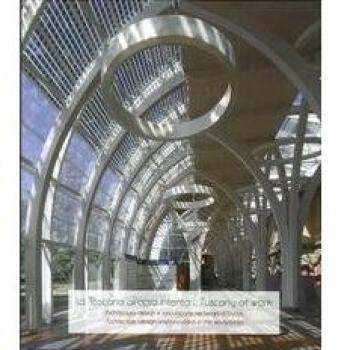 La Toscana all'opra intenta. Architettura, design e innovazione nei luoghi di lavoro-Tuscany at work. Architecture, design and innovation in the workplaces