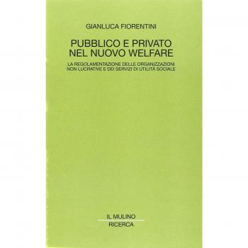 Pubblico e privato nel nuovo welfare. La regolamentazione delle organizzazioni non lucrative e dei servizi di utilità sociale