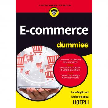 E-commerce for dummies. Conoscere i fondamenti dell'e-commerce. Acquisire gli strumenti di vendita più efficaci. Creare una strategia marketing vincente