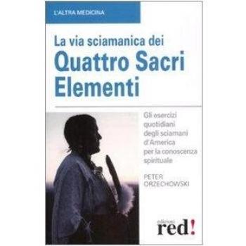 La via sciamanica dei quattro sacri elementi. Gli esercizi quotidiani degli sciamani d'America per la conoscenza spirituale