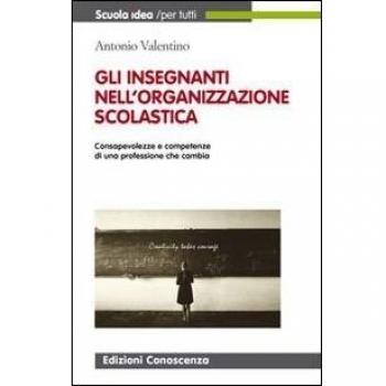 Gli insegnanti nell'organizzazione scolastica. Consapevolezza e competenze di una professione che cambia