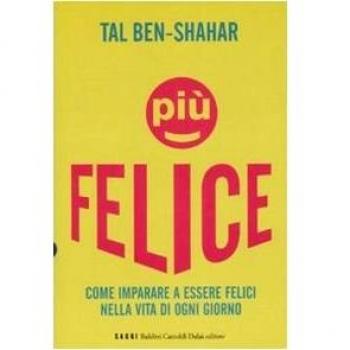Più felice. Come imparare a essere felici nella vita di ogni giorno