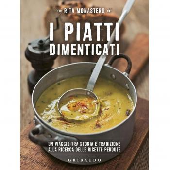 I piatti dimenticati. Un viaggio tra storia e tradizione alla ricerca delle ricette perdute
