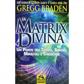 La matrix divina. Un ponte tra tempo e spazio, miracoli e credenze