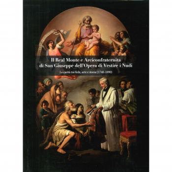 Il Real Monte e Arciconfraternita di San Giuseppe dell'Opera di Vestire i Nudi. La carità tra fede, arte e storia (1740-1890)