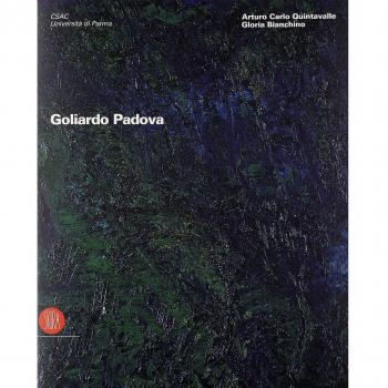 Goliardo Padova. Catalogo della mostra (Parma, 9 febbraio-5 marzo 2006; Milano, 23 marzo-23 aprile 2006). Ediz. illustrata
