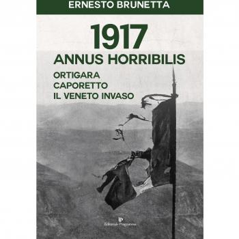 1917 Annus horribilis. Ortigara, Caporetto, il Veneto invaso